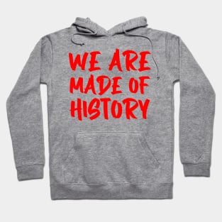 We are made of history. Hoodie